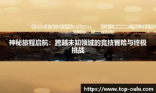 神秘旅程启航：跨越未知领域的竞技冒险与终极挑战
