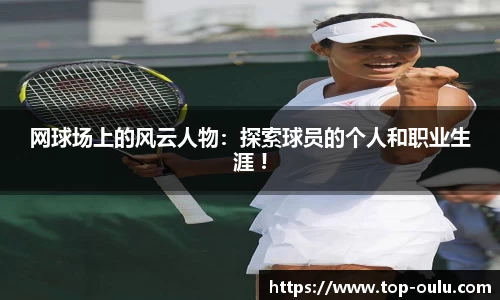 网球场上的风云人物：探索球员的个人和职业生涯 !