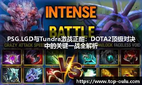 PSG.LGD与Tundra激战正酣：DOTA2顶级对决中的关键一战全解析