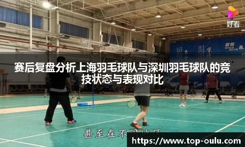 赛后复盘分析上海羽毛球队与深圳羽毛球队的竞技状态与表现对比