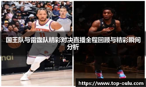 国王队与雷霆队精彩对决直播全程回顾与精彩瞬间分析
